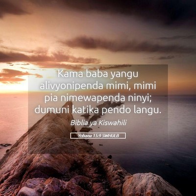Picture 05 - Yohana 15:9 SWHULB - Kama baba yangu alivyonipenda mimi, mimi pia - Bible Verse Picture