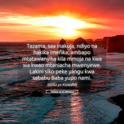 Picture 05 - Yohana 16:32 SWHULB - Tazama, saa inakuja, ndiyo na hakika imefika, - Bible Verse Picture