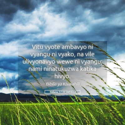 Picture 05 - Yohana 17:10 SWHULB - Vitu vyote ambavyo ni vyangu ni vyako, na vile - Bible Verse Picture