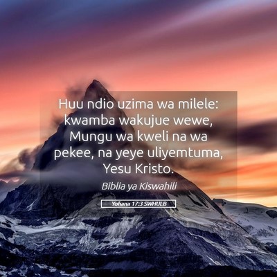 Picture 05 - Yohana 17:3 SWHULB - Huu ndio uzima wa milele: kwamba wakujue wewe, - Bible Verse Picture