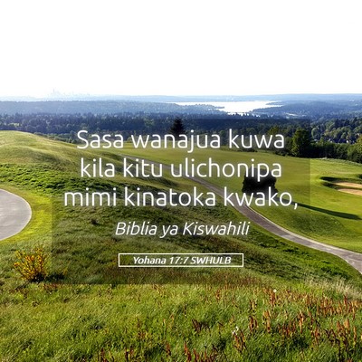 Picture 05 - Yohana 17:7 SWHULB - Sasa wanajua kuwa kila kitu ulichonipa mimi - Bible Verse Picture