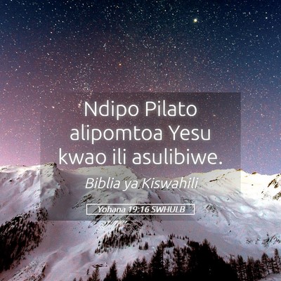 Picture 05 - Yohana 19:16 SWHULB - Ndipo Pilato alipomtoa Yesu kwao ili - Bible Verse Picture