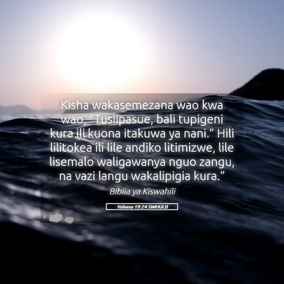 Picture 05 - Yohana 19:24 SWHULB - Kisha wakasemezana wao kwa wao, “Tusiipasue, - Bible Verse Picture