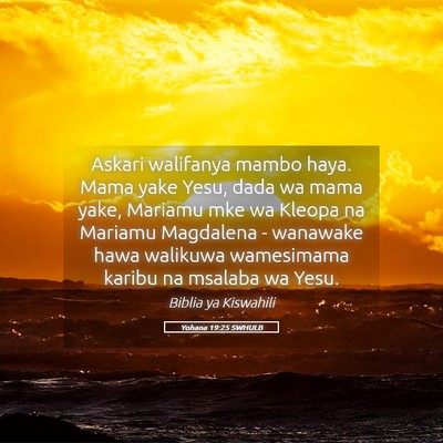 Picture 05 - Yohana 19:25 SWHULB - Askari walifanya mambo haya. Mama yake Yesu, dada - Bible Verse Picture