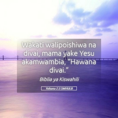 Picture 05 - Yohana 2:3 SWHULB - Wakati walipoishiwa na divai, mama yake Yesu - Bible Verse Picture