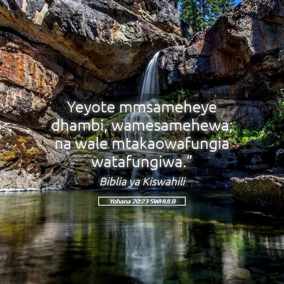 Picture 05 - Yohana 20:23 SWHULB - Yeyote mmsameheye dhambi, wamesamehewa; na wale - Bible Verse Picture
