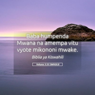 Picture 05 - Yohana 3:35 SWHULB - Baba humpenda Mwana na amempa vitu vyote mikononi - Bible Verse Picture