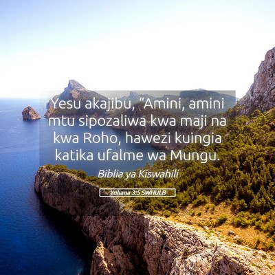 Picture 05 - Yohana 3:5 SWHULB - Yesu akajibu, “Amini, amini mtu sipozaliwa kwa - Bible Verse Picture