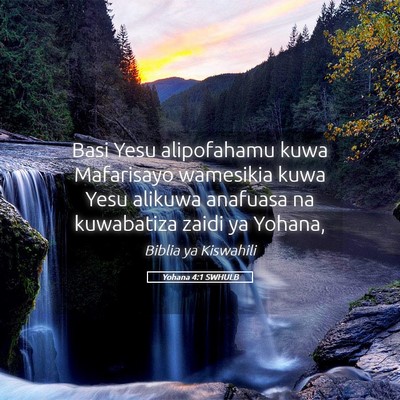 Picture 05 - Yohana 4:1 SWHULB - Basi Yesu alipofahamu kuwa Mafarisayo wamesikia - Bible Verse Picture