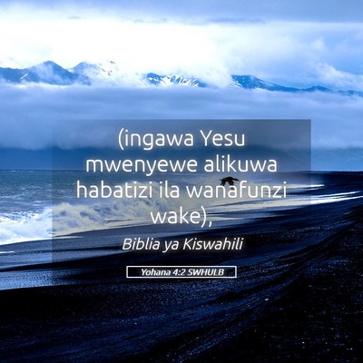 Picture 05 - Yohana 4:2 SWHULB - (ingawa Yesu mwenyewe alikuwa habatizi ila - Bible Verse Picture