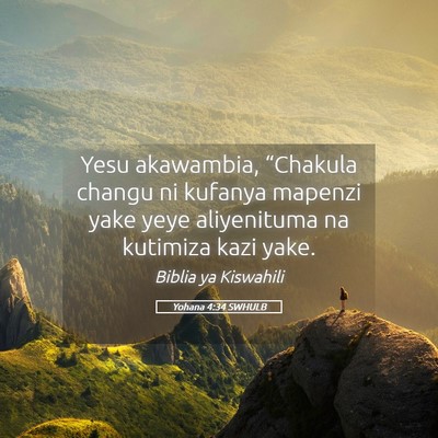 Picture 05 - Yohana 4:34 SWHULB - Yesu akawambia, “Chakula changu ni kufanya - Bible Verse Picture