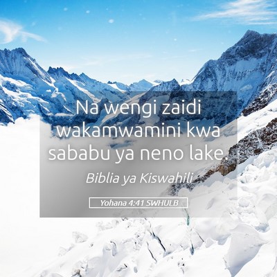 Picture 05 - Yohana 4:41 SWHULB - Na wengi zaidi wakamwamini kwa sababu ya neno - Bible Verse Picture