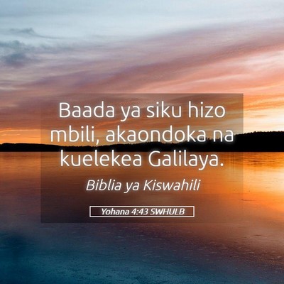 Picture 05 - Yohana 4:43 SWHULB - Baada ya siku hizo mbili, akaondoka na kuelekea - Bible Verse Picture