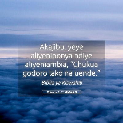 Picture 05 - Yohana 5:11 SWHULB - Akajibu, yeye aliyeniponya ndiye aliyeniambia, - Bible Verse Picture