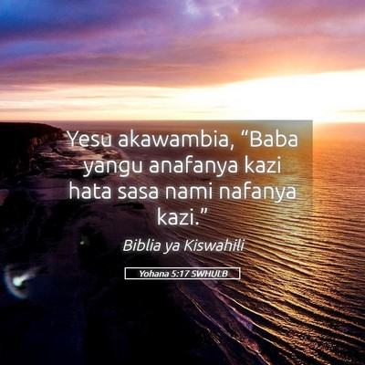 Picture 05 - Yohana 5:17 SWHULB - Yesu akawambia, “Baba yangu anafanya kazi hata - Bible Verse Picture