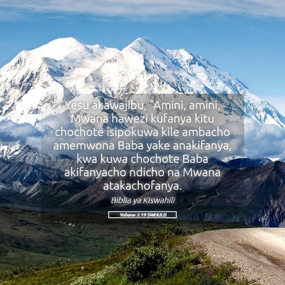 Picture 05 - Yohana 5:19 SWHULB - Yesu akawajibu, “Amini, amini, Mwana hawezi - Bible Verse Picture