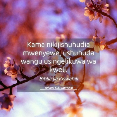 Picture 05 - Yohana 5:31 SWHULB - Kama nikijishuhudia mwenyewe, ushuhuda wangu - Bible Verse Picture