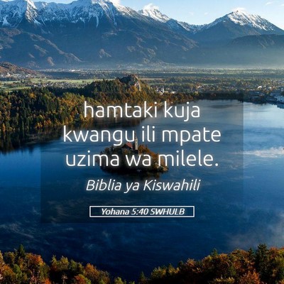Picture 05 - Yohana 5:40 SWHULB - hamtaki kuja kwangu ili mpate uzima wa - Bible Verse Picture
