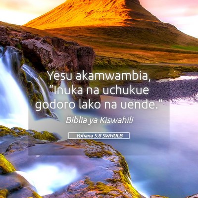Picture 05 - Yohana 5:8 SWHULB - Yesu akamwambia, “Inuka na uchukue godoro lako - Bible Verse Picture
