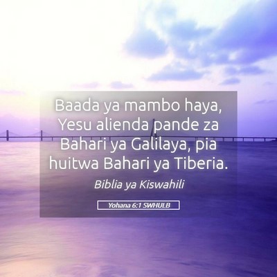 Picture 05 - Yohana 6:1 SWHULB - Baada ya mambo haya, Yesu alienda pande za Bahari - Bible Verse Picture