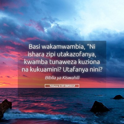 Picture 05 - Yohana 6:30 SWHULB - Basi wakamwambia, “Ni ishara zipi utakazofanya, - Bible Verse Picture