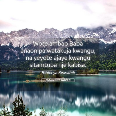 Picture 05 - Yohana 6:37 SWHULB - Wote ambao Baba anaonipa watakuja kwangu, na - Bible Verse Picture