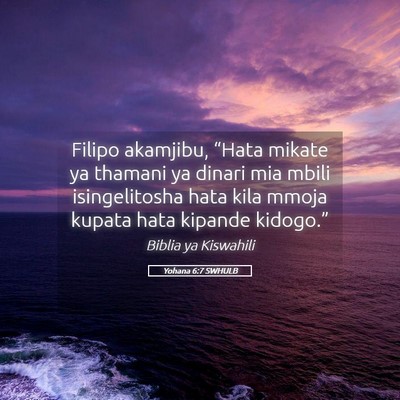 Picture 05 - Yohana 6:7 SWHULB - Filipo akamjibu, “Hata mikate ya thamani ya - Bible Verse Picture