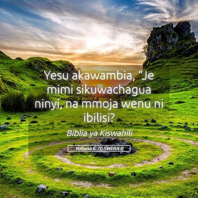 Picture 05 - Yohana 6:70 SWHULB - Yesu akawambia, “Je mimi sikuwachagua ninyi, na - Bible Verse Picture