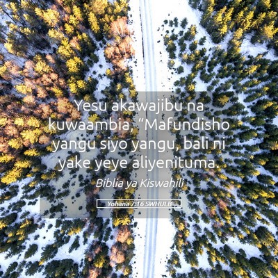 Picture 05 - Yohana 7:16 SWHULB - Yesu akawajibu na kuwaambia, “Mafundisho yangu - Bible Verse Picture