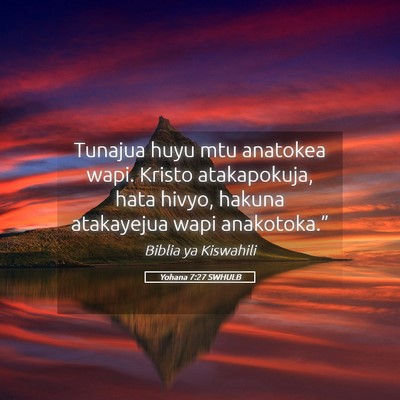 Picture 05 - Yohana 7:27 SWHULB - Tunajua huyu mtu anatokea wapi. Kristo - Bible Verse Picture
