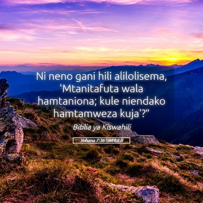 Picture 05 - Yohana 7:36 SWHULB - Ni neno gani hili alilolisema, 'Mtanitafuta wala - Bible Verse Picture