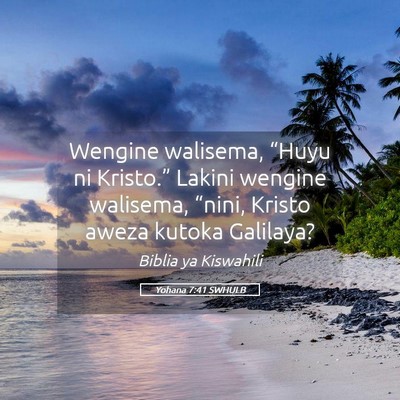 Picture 05 - Yohana 7:41 SWHULB - Wengine walisema, “Huyu ni Kristo.” Lakini - Bible Verse Picture