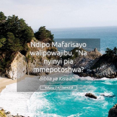 Picture 05 - Yohana 7:47 SWHULB - Ndipo Mafarisayo walipowajibu, “Na nyinyi pia - Bible Verse Picture