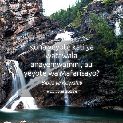 Picture 05 - Yohana 7:48 SWHULB - Kuna yeyote kati ya watawala anayemwamini, au - Bible Verse Picture
