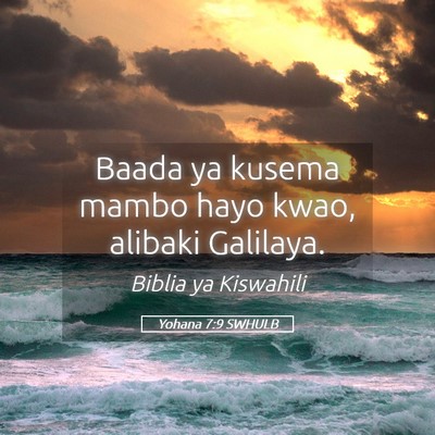 Picture 05 - Yohana 7:9 SWHULB - Baada ya kusema mambo hayo kwao, alibaki - Bible Verse Picture