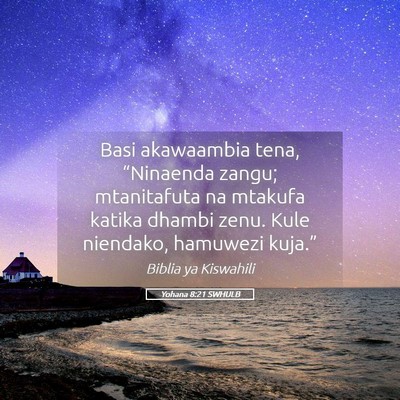 Picture 05 - Yohana 8:21 SWHULB - Basi akawaambia tena, “Ninaenda zangu; - Bible Verse Picture