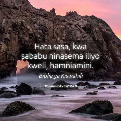Picture 05 - Yohana 8:45 SWHULB - Hata sasa, kwa sababu ninasema iliyo kweli, - Bible Verse Picture