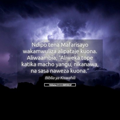 Picture 05 - Yohana 9:15 SWHULB - Ndipo tena Mafarisayo wakamwuliza alipataje - Bible Verse Picture