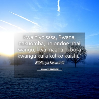 Picture 05 - Yona 4:3 SWHULB - Kwa hiyo sasa, Bwana, nakuomba, uniondoe uhai - Bible Verse Picture