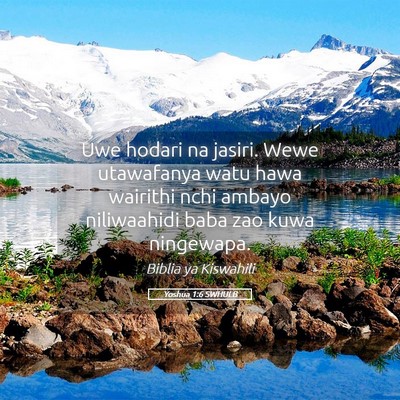 Picture 05 - Yoshua 1:6 SWHULB - Uwe hodari na jasiri. Wewe utawafanya watu hawa - Bible Verse Picture