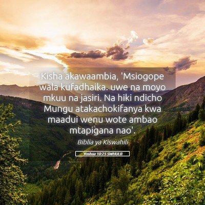 Picture 05 - Yoshua 10:25 SWHULB - Kisha akawaambia, 'Msiogope wala kufadhaika. uwe - Bible Verse Picture