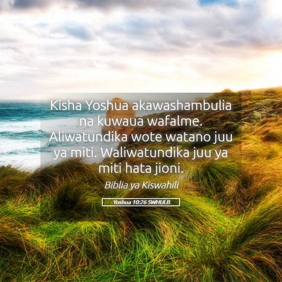 Picture 05 - Yoshua 10:26 SWHULB - Kisha Yoshua akawashambulia na kuwaua wafalme. - Bible Verse Picture