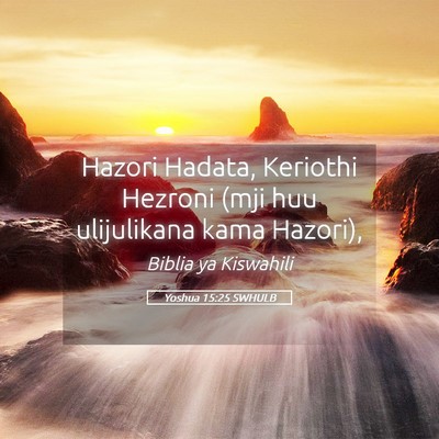 Picture 05 - Yoshua 15:25 SWHULB - Hazori Hadata, Keriothi Hezroni (mji huu - Bible Verse Picture