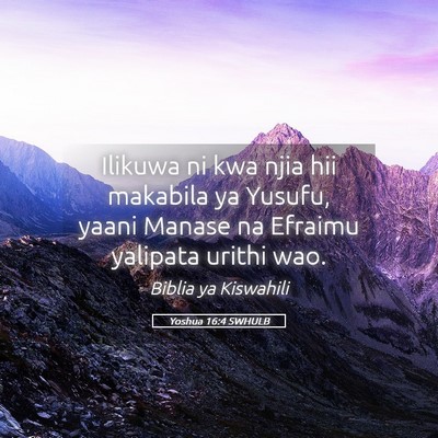 Picture 05 - Yoshua 16:4 SWHULB - Ilikuwa ni kwa njia hii makabila ya Yusufu, yaani - Bible Verse Picture