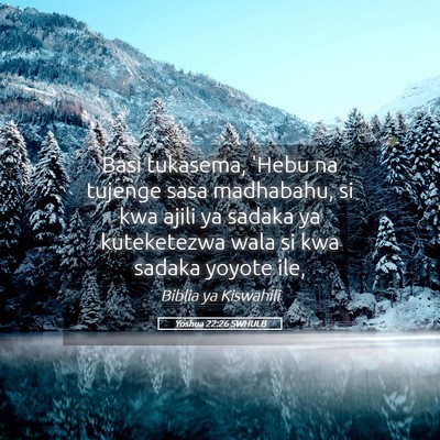 Picture 05 - Yoshua 22:26 SWHULB - Basi tukasema, 'Hebu na tujenge sasa madhabahu, - Bible Verse Picture