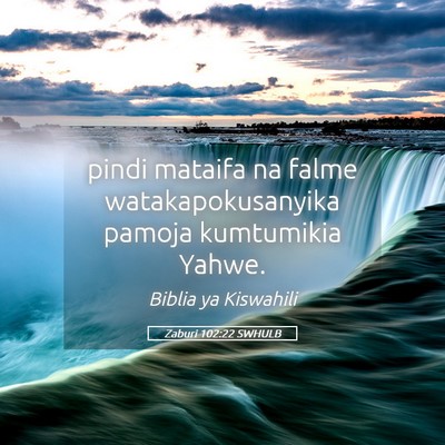 Picture 05 - Zaburi 102:22 SWHULB - pindi mataifa na falme watakapokusanyika pamoja - Bible Verse Picture