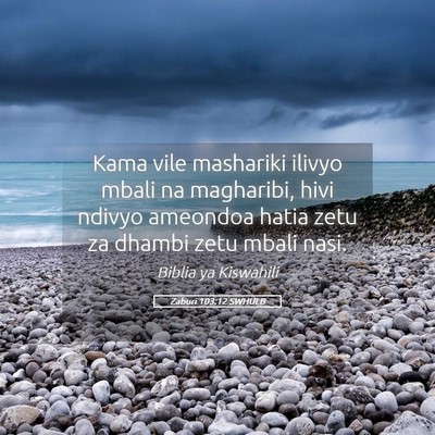 Picture 05 - Zaburi 103:12 SWHULB - Kama vile mashariki ilivyo mbali na magharibi, - Bible Verse Picture