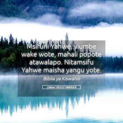 Picture 05 - Zaburi 103:22 SWHULB - Msifuni Yahwe, viumbe wake wote, mahali popote - Bible Verse Picture