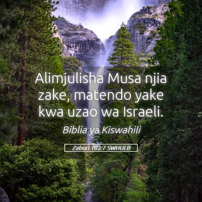 Picture 05 - Zaburi 103:7 SWHULB - Alimjulisha Musa njia zake, matendo yake kwa uzao - Bible Verse Picture