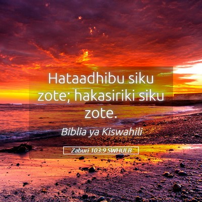 Picture 05 - Zaburi 103:9 SWHULB - Hataadhibu siku zote; hakasiriki siku - Bible Verse Picture